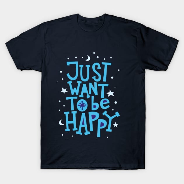 Just want to be happy T-Shirt by NoonDesign